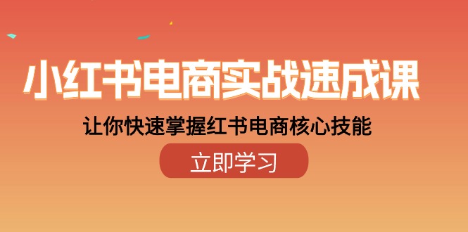 小红书电商实战速成课，让你快速掌握红书电商核心技能|52搬砖-我爱搬砖网