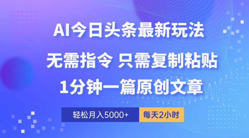 AI头条最新玩法 1分钟一篇 100%过原创 无脑复制粘贴 轻松月入5000+ 每…|52搬砖-我爱搬砖网