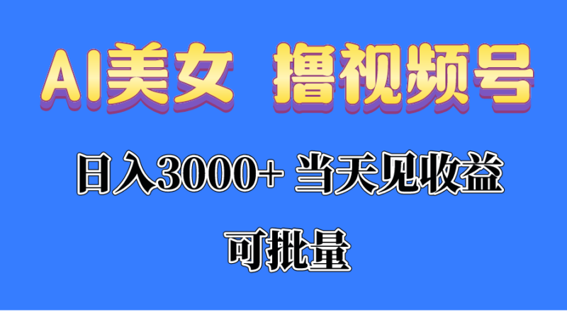 AI美女 撸视频号分成，当天见收益，日入3000+，可批量！！！|52搬砖-我爱搬砖网