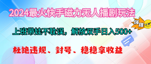 2024最火快手磁力无人播剧玩法，解放双手日入500+|52搬砖-我爱搬砖网