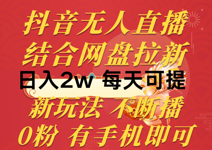 抖音无人直播,结合网盘拉新,日入2万多,提现次日到账!新玩法不违规…|52搬砖-我爱搬砖网