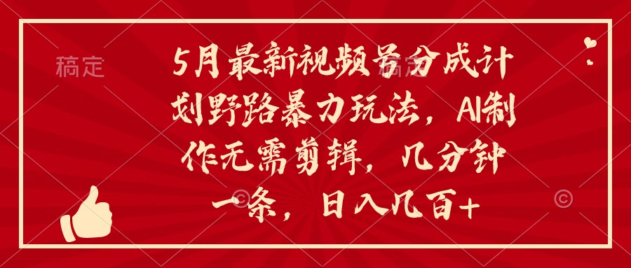 5月最新视频号分成计划野路暴力玩法，ai制作，无需剪辑。几分钟一条，…|52搬砖-我爱搬砖网