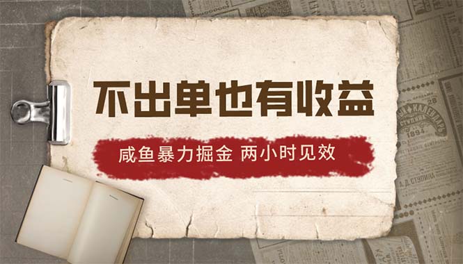 2024咸鱼暴力掘金，不出单也有收益，两小时见效，当天突破500+|52搬砖-我爱搬砖网