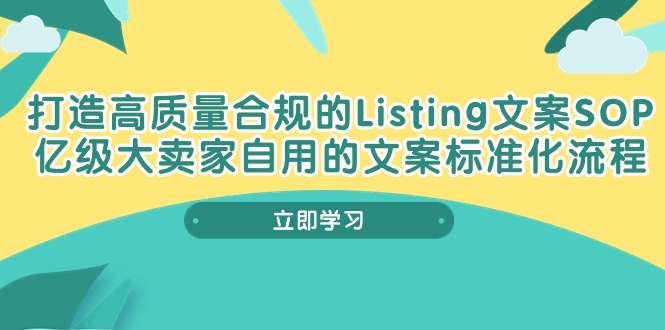 打造高质量合规Listing文案SOP，亿级大卖家自用的文案标准化流程|52搬砖-我爱搬砖网