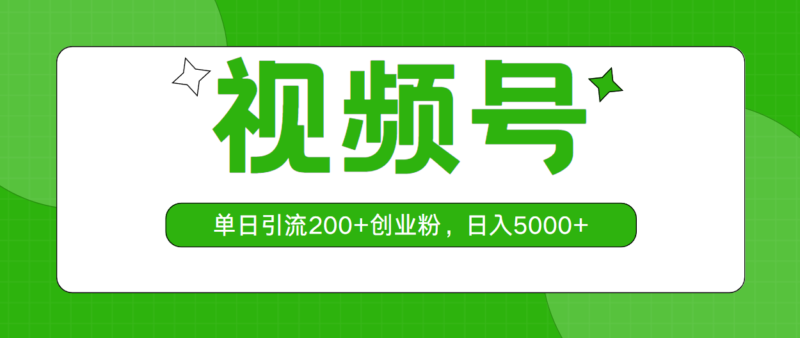 视频号,单日引流200+创业粉,日入5000+|52搬砖-我爱搬砖网