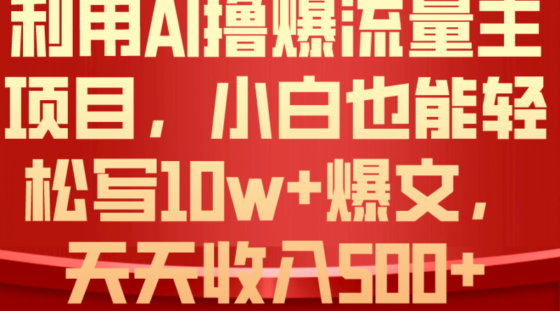 利用 AI撸爆流量主收益,小白也能轻松写10W+爆款文章,轻松日入500+|52搬砖-我爱搬砖网
