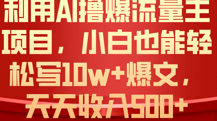 利用 AI撸爆流量主收益，小白也能轻松写10W+爆款文章，轻松日入500+|52搬砖-我爱搬砖网