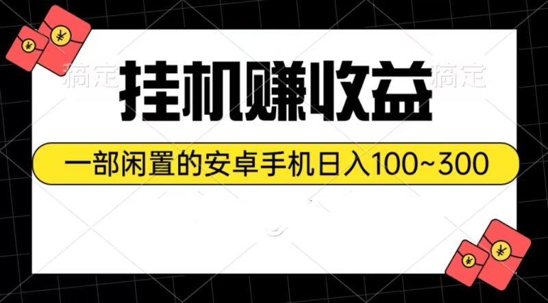 挂机赚收益:一部闲置的安卓手机日入100~300|52搬砖-我爱搬砖网
