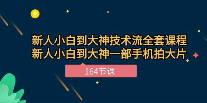 新手小白到大神-技术流全套课程，新人小白到大神一部手机拍大片-164节课|52搬砖-我爱搬砖网