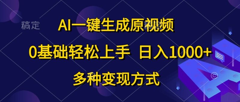 AI一键生成原视频，0基础轻松上手，日入1000+，多种变现方式|52搬砖-我爱搬砖网