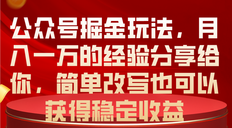 公众号掘金玩法,月入一万的经验分享给你,简单改写也可以获得稳定收益|52搬砖-我爱搬砖网