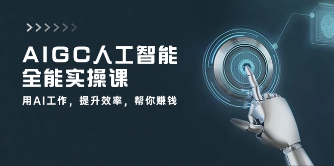 AIGC 人工智能全能实操课：用AI工作，提升效率，帮你赚钱|52搬砖-我爱搬砖网