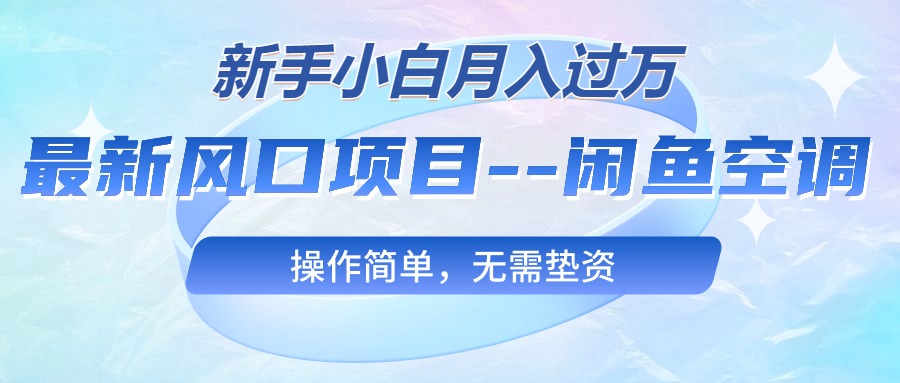 最新风口项目—闲鱼空调，新手小白月入过万，操作简单，无需垫资|52搬砖-我爱搬砖网