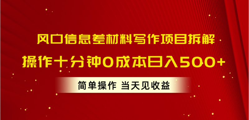风口信息差材料写作项目拆解,操作十分钟0成本日入500+,简单操作当天…|52搬砖-我爱搬砖网