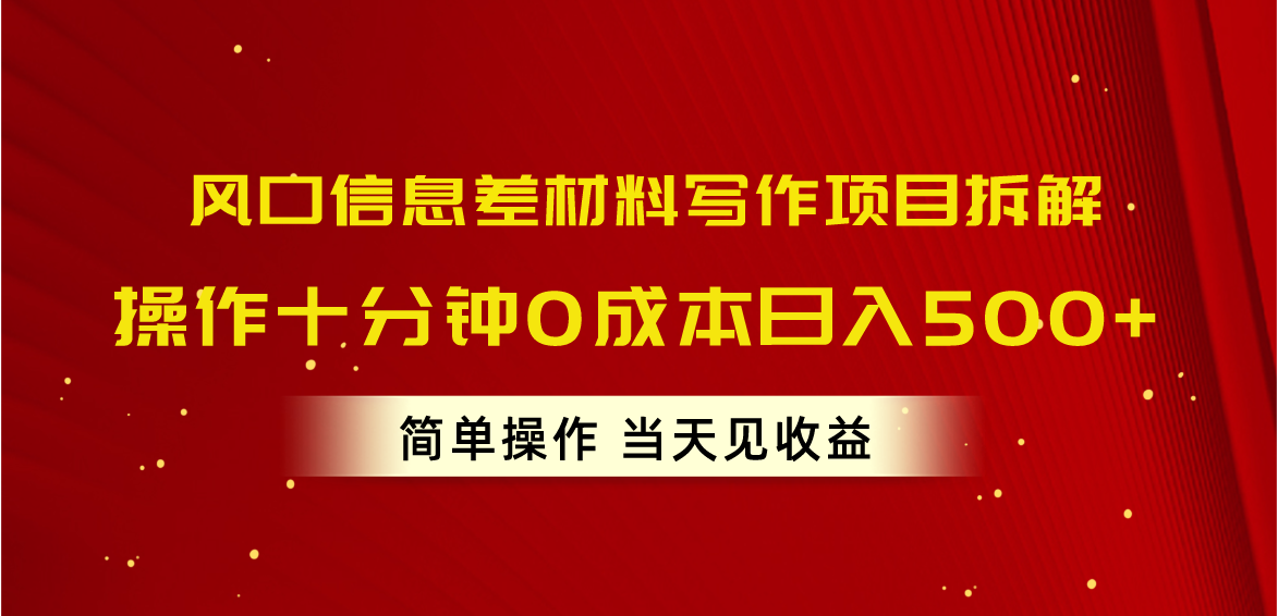 风口信息差材料写作项目拆解，操作十分钟0成本日入500+，简单操作当天…|52搬砖-我爱搬砖网