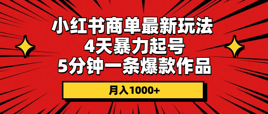 小红书商单最新玩法 4天暴力起号 5分钟一条爆款作品 月入1000+|52搬砖-我爱搬砖网