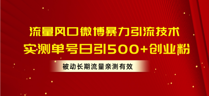 流量风口微博暴力引流技术，单号日引500+创业粉，被动长期流量|52搬砖-我爱搬砖网