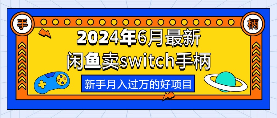 2024年6月最新闲鱼卖switch游戏手柄，新手月入过万的第一个好项目|52搬砖-我爱搬砖网