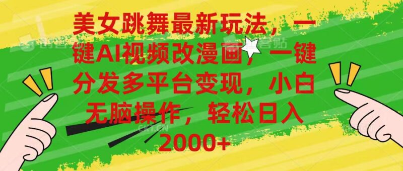 美女跳舞最新玩法,AI一键改漫画,一键分发多平台变现,小白无脑操作,…|52搬砖-我爱搬砖网