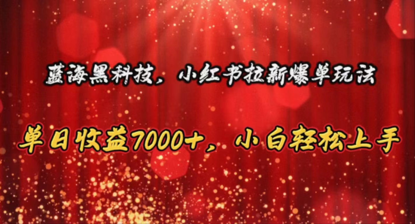 蓝海黑科技，小红书拉新爆单玩法，单日收益7000+，小白轻松上手|52搬砖-我爱搬砖网