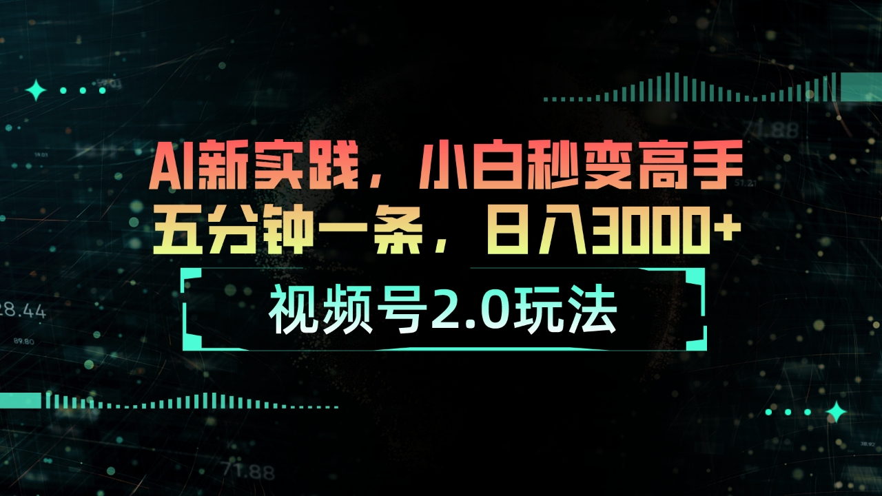 视频号2.0玩法 AI新实践，小白秒变高手五分钟一条，日入3000+|52搬砖-我爱搬砖网
