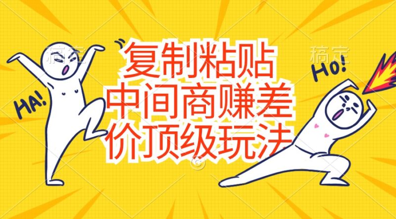 复制粘贴,中间商赚差价顶级玩法,零成本,硬通货|52搬砖-我爱搬砖网