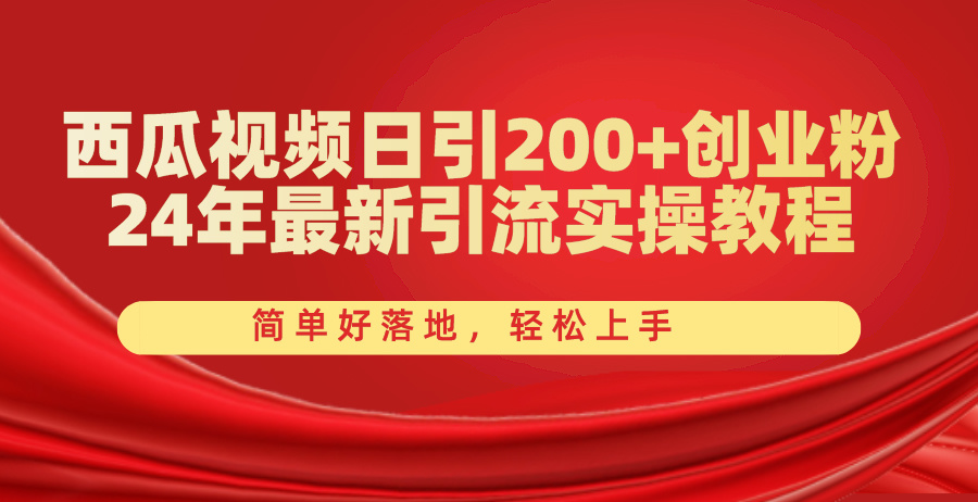 西瓜视频日引200+创业粉，24年最新引流实操教程，简单好落地，轻松上手|52搬砖-我爱搬砖网