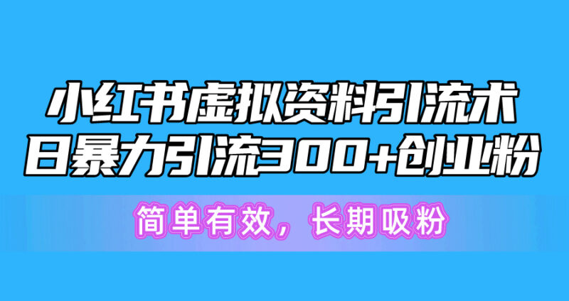 小红书虚拟资料引流术，日暴力引流300+创业粉，简单有效，长期吸粉|52搬砖-我爱搬砖网