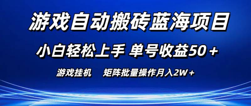 游戏自动搬砖蓝海项目 小白轻松上手 单号收益50+ 矩阵批量操作月入2W+|52搬砖-我爱搬砖网
