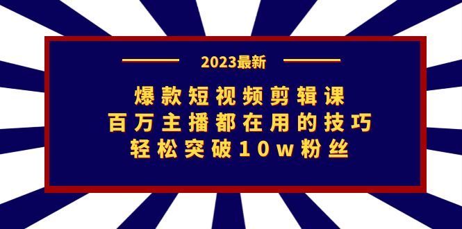 爆款短视频剪辑课：百万主播都在用的技巧，轻松突破10w粉丝|52搬砖-我爱搬砖网