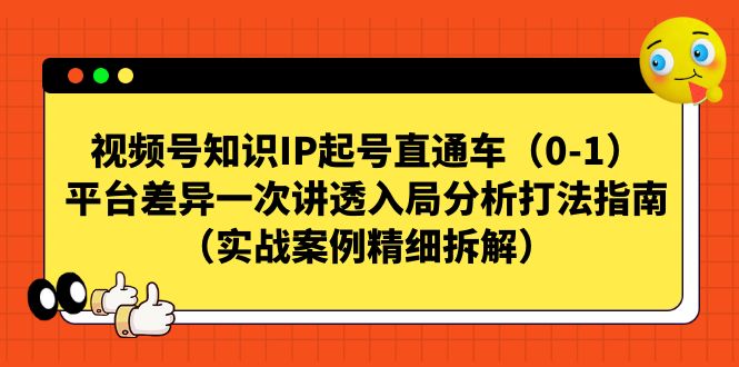 视频号-知识IP起号直通车平台差异一次讲透入局分析打法指南（实战|52搬砖-我爱搬砖网