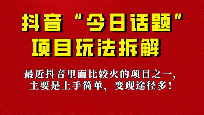 《今日话题》保姆级玩法拆解，抖音很火爆的玩法，6种变现方式 快速拿到结果|52搬砖-我爱搬砖网