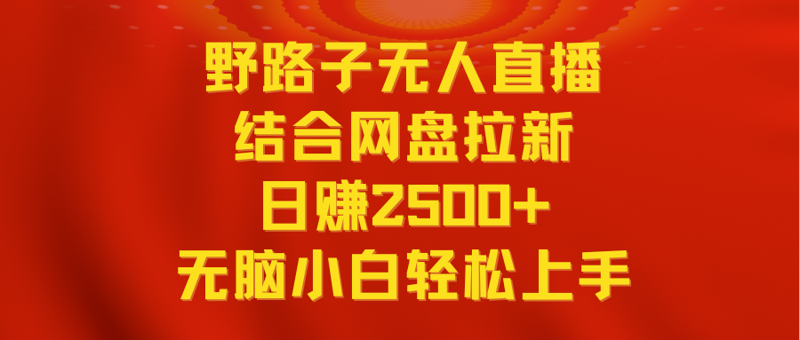 无人直播野路子结合网盘拉新，日赚2500+多平台变现，小白无脑轻松上手操作|52搬砖-我爱搬砖网