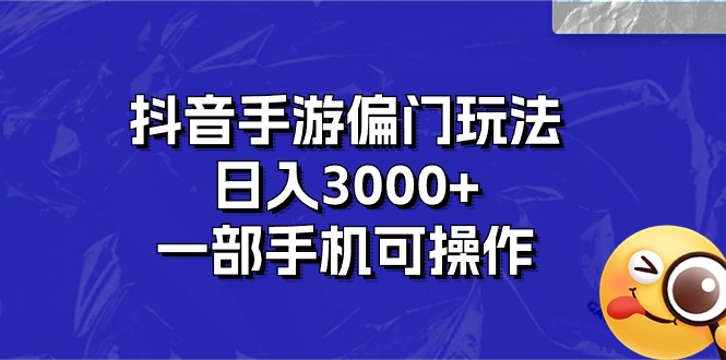 抖音手游偏门玩法，日入3000+，一部手机可操作|52搬砖-我爱搬砖网