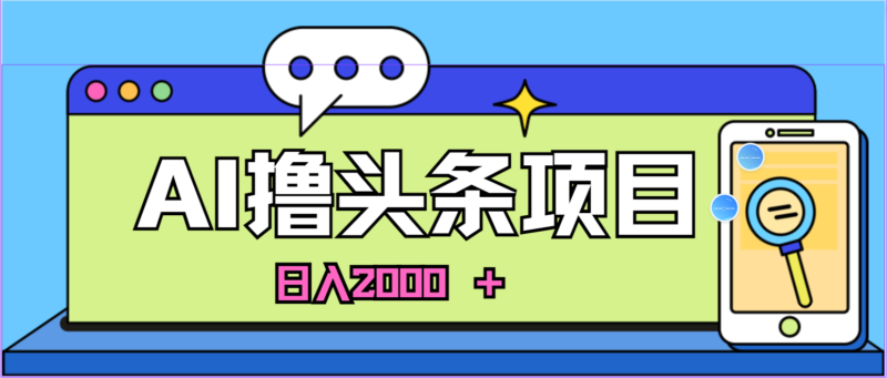 AI今日头条，当日建号，次日盈利，适合新手，每日收入超2000元的好项目|52搬砖-我爱搬砖网