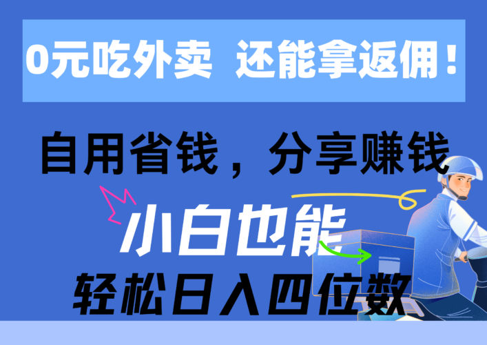 0元吃外卖, 还拿高返佣!自用省钱,分享赚钱,小白也能轻松日入四位数|52搬砖-我爱搬砖网