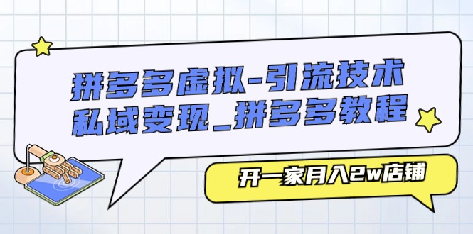 拼多多虚拟-引流技术与私域变现_拼多多教程：开一家月入2w店铺|52搬砖-我爱搬砖网