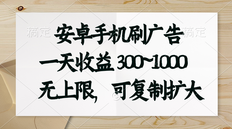 安卓手机刷广告。一天收益300~1000，无上限，可批量复制扩大|52搬砖-我爱搬砖网