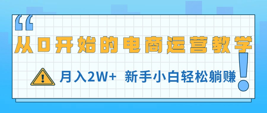 从0开始的电商运营教学，月入2W+，新手小白轻松躺赚|52搬砖-我爱搬砖网