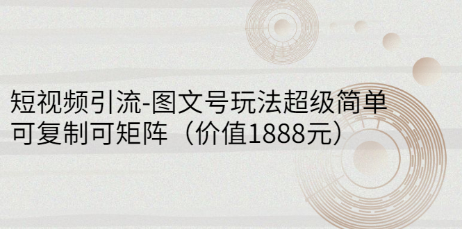 短视频引流-图文号玩法超级简单，可复制可矩阵|52搬砖-我爱搬砖网