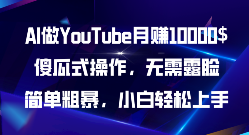 AI做YouTube月赚10000$,傻瓜式操作无需露脸,简单粗暴,小白轻松上手|52搬砖-我爱搬砖网