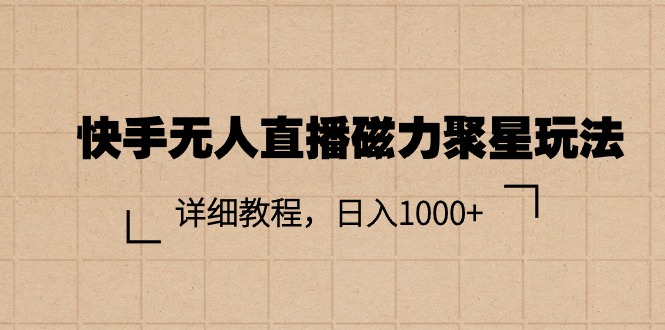 快手无人直播磁力聚星玩法，详细教程，日入1000+|52搬砖-我爱搬砖网