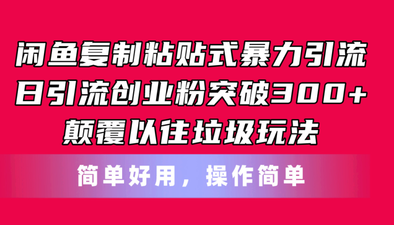 闲鱼复制粘贴式暴力引流,日引流突破300+,颠覆以往垃圾玩法,简单好用|52搬砖-我爱搬砖网
