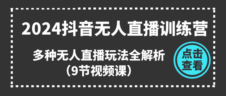 2024抖音无人直播训练营，多种无人直播玩法全解析|52搬砖-我爱搬砖网