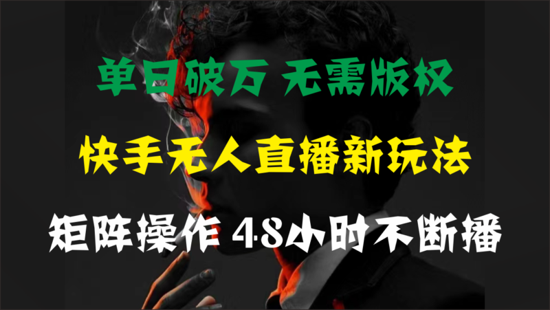 单日破万,快手无人直播新玩法,无需版权,支持矩阵操作,48小时不断播|52搬砖-我爱搬砖网
