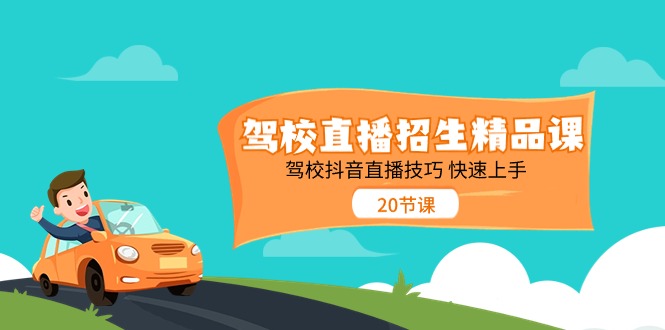 驾校直播招生精品课 驾校抖音直播技巧 快速上手|52搬砖-我爱搬砖网