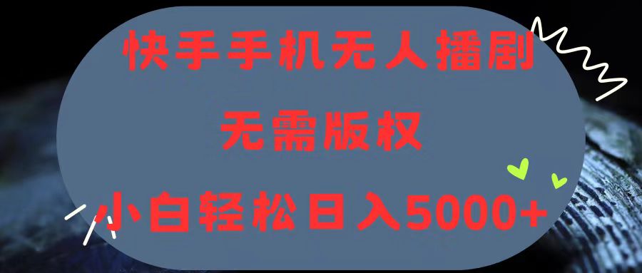 快手手机无人播剧，无需硬改，轻松解决版权问题，小白轻松日入5000+|52搬砖-我爱搬砖网