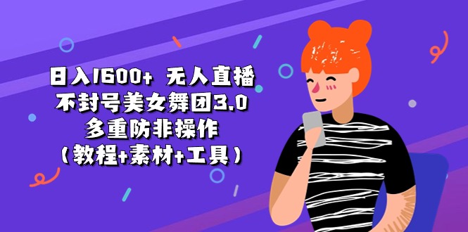 日入1600+ 无人直播不封号美女舞团3.0 多重防非操作|52搬砖-我爱搬砖网