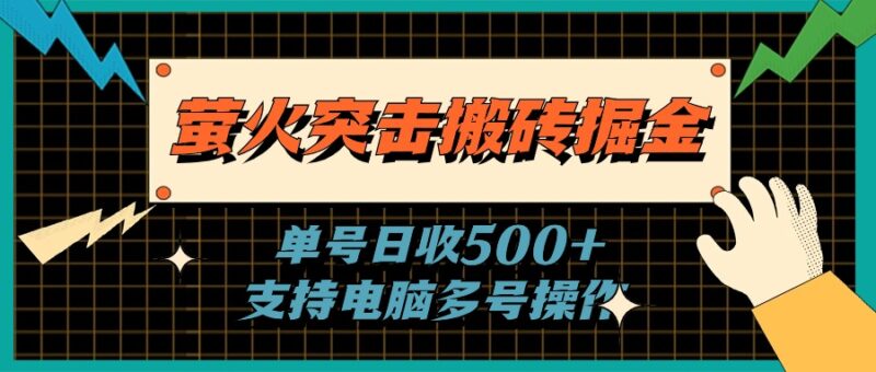 萤火突击搬砖掘金，单日500+，支持电脑批量操作|52搬砖-我爱搬砖网