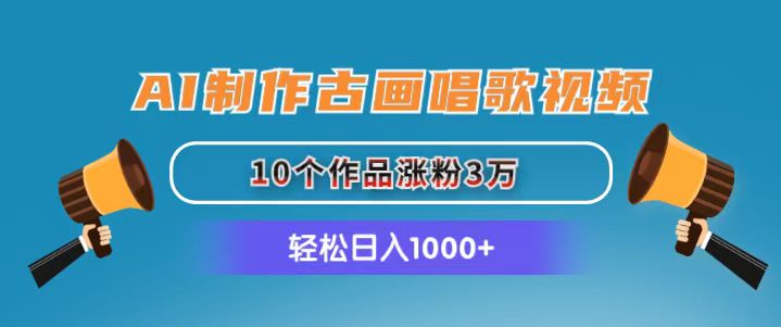 AI制作古画唱歌视频，10个作品涨粉3万，日入1000+|52搬砖-我爱搬砖网